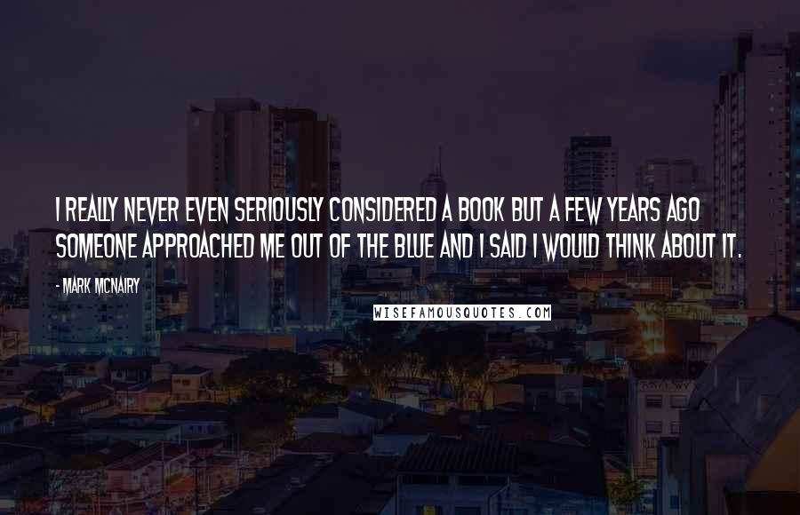 Mark McNairy Quotes: I really never even seriously considered a book but a few years ago someone approached me out of the blue and I said I would think about it.