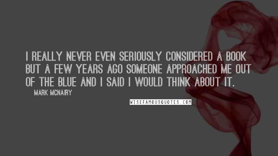 Mark McNairy Quotes: I really never even seriously considered a book but a few years ago someone approached me out of the blue and I said I would think about it.