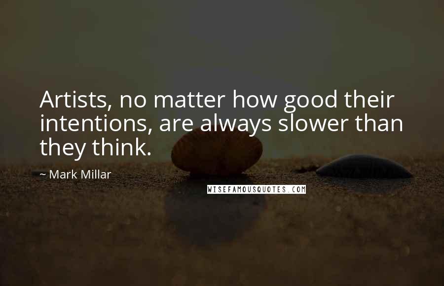 Mark Millar Quotes: Artists, no matter how good their intentions, are always slower than they think.