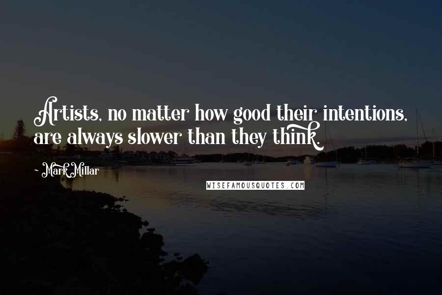 Mark Millar Quotes: Artists, no matter how good their intentions, are always slower than they think.