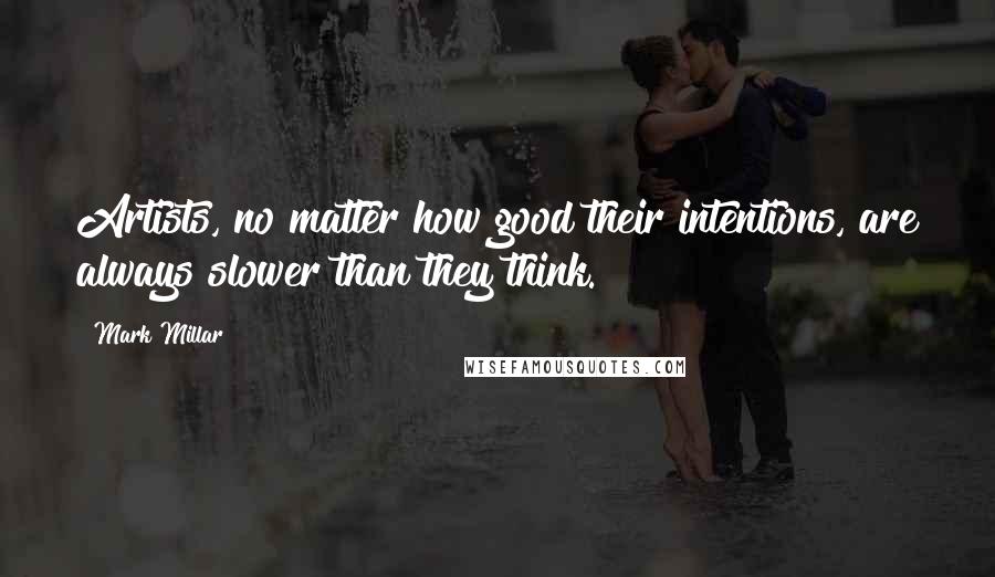 Mark Millar Quotes: Artists, no matter how good their intentions, are always slower than they think.