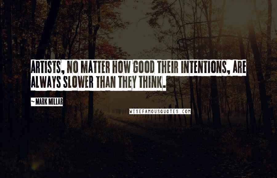 Mark Millar Quotes: Artists, no matter how good their intentions, are always slower than they think.