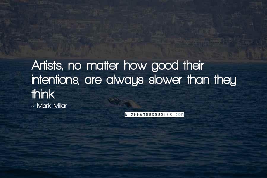 Mark Millar Quotes: Artists, no matter how good their intentions, are always slower than they think.