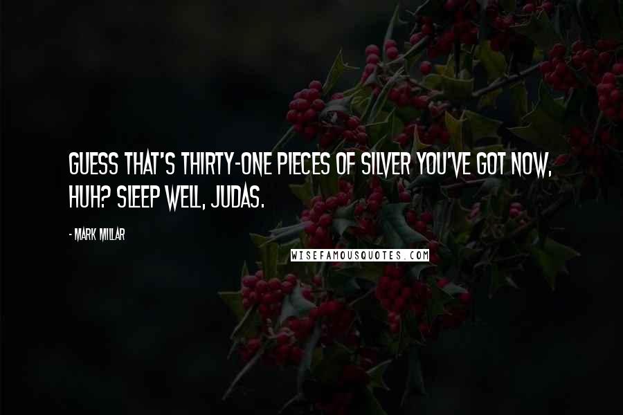 Mark Millar Quotes: Guess that's thirty-one pieces of silver you've got now, huh? Sleep well, Judas.