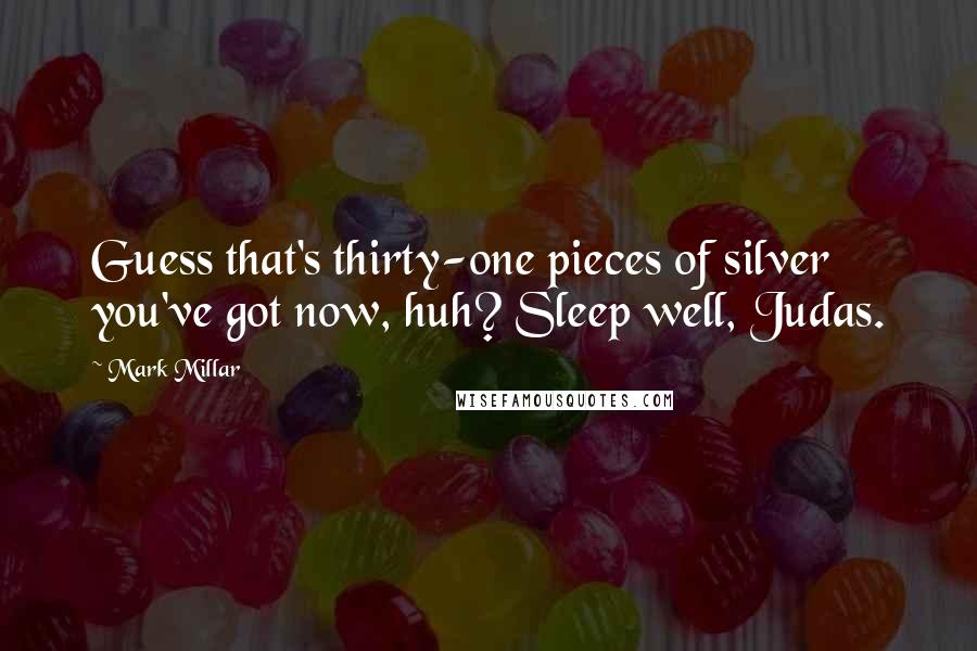 Mark Millar Quotes: Guess that's thirty-one pieces of silver you've got now, huh? Sleep well, Judas.