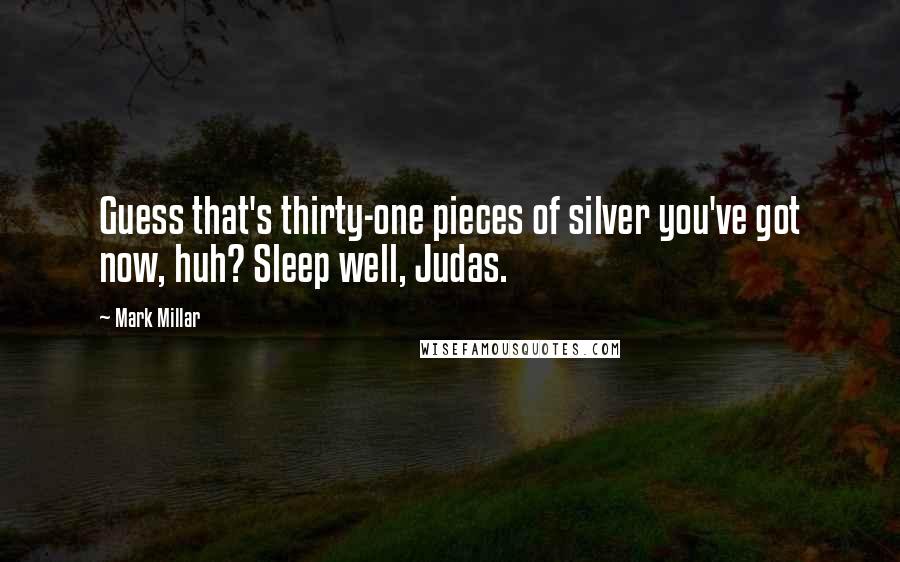 Mark Millar Quotes: Guess that's thirty-one pieces of silver you've got now, huh? Sleep well, Judas.