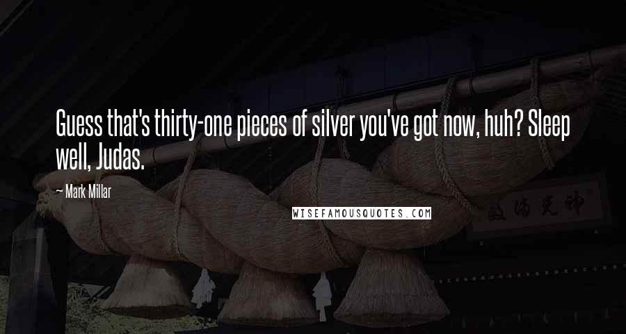 Mark Millar Quotes: Guess that's thirty-one pieces of silver you've got now, huh? Sleep well, Judas.