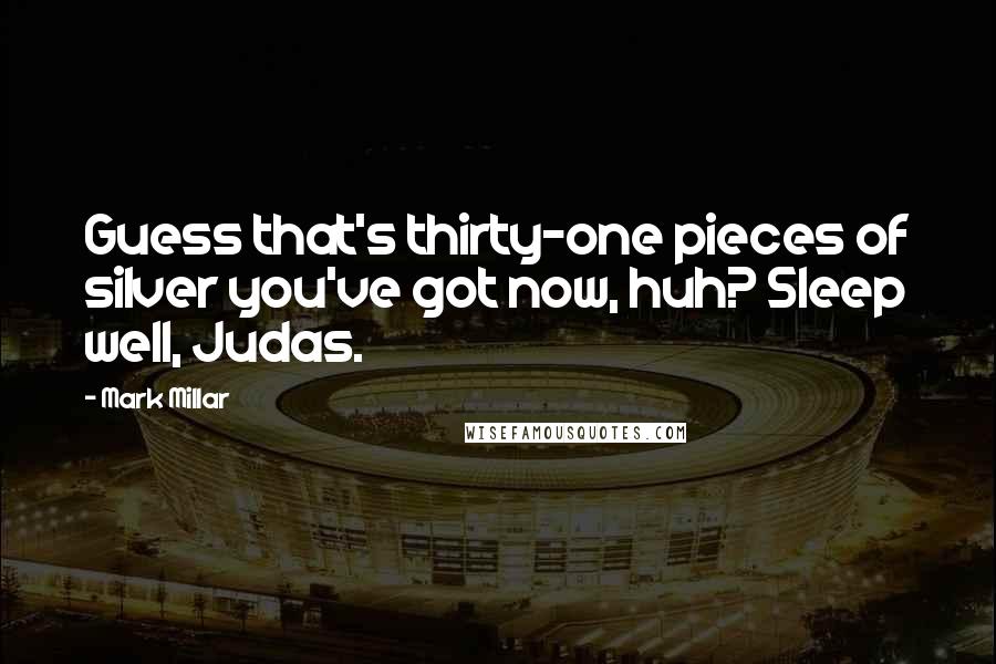 Mark Millar Quotes: Guess that's thirty-one pieces of silver you've got now, huh? Sleep well, Judas.