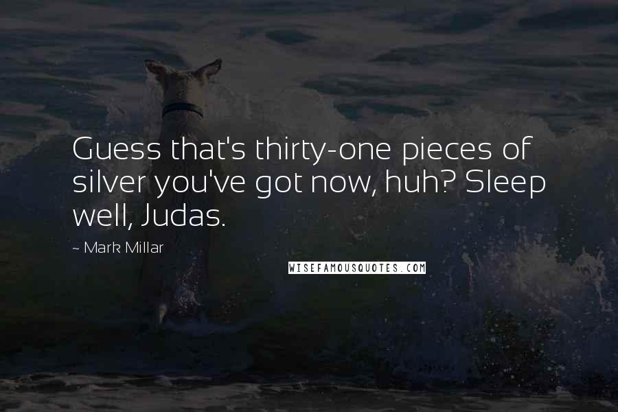 Mark Millar Quotes: Guess that's thirty-one pieces of silver you've got now, huh? Sleep well, Judas.