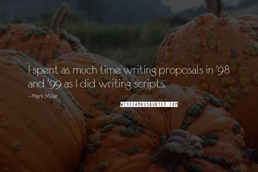 Mark Millar Quotes: I spent as much time writing proposals in '98 and '99 as I did writing scripts.