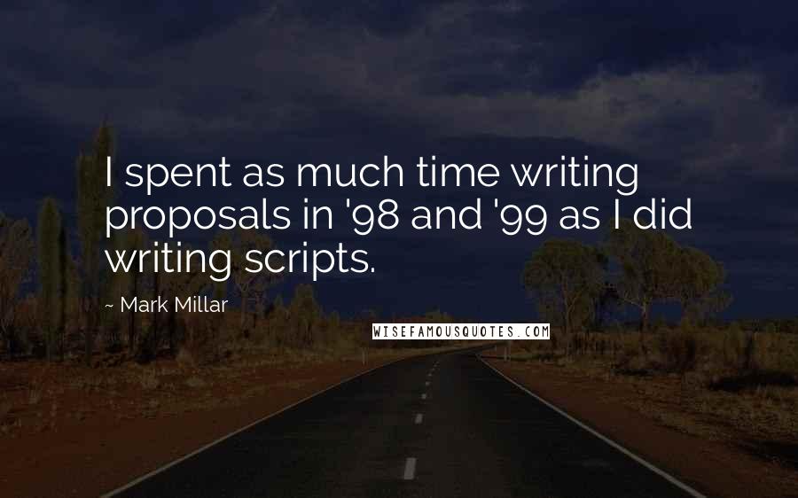 Mark Millar Quotes: I spent as much time writing proposals in '98 and '99 as I did writing scripts.