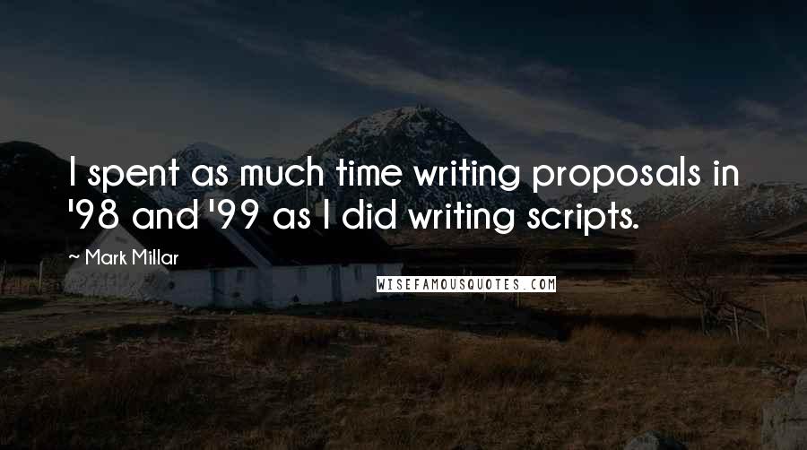 Mark Millar Quotes: I spent as much time writing proposals in '98 and '99 as I did writing scripts.