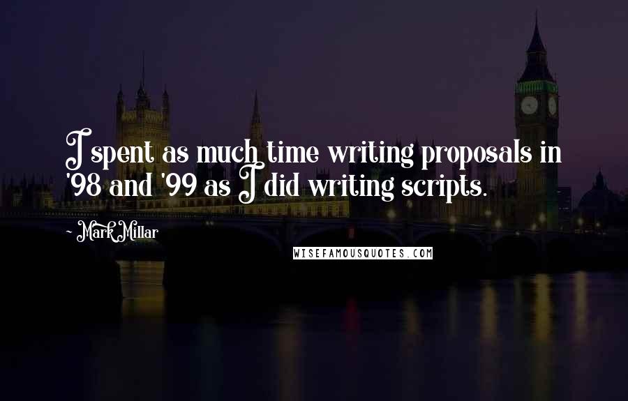 Mark Millar Quotes: I spent as much time writing proposals in '98 and '99 as I did writing scripts.
