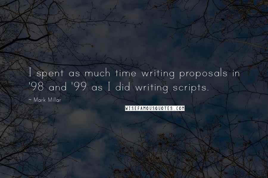 Mark Millar Quotes: I spent as much time writing proposals in '98 and '99 as I did writing scripts.