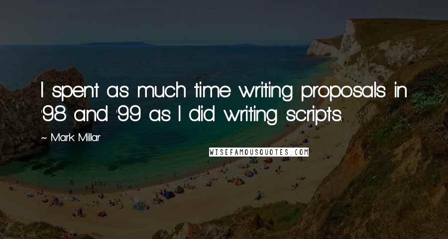 Mark Millar Quotes: I spent as much time writing proposals in '98 and '99 as I did writing scripts.