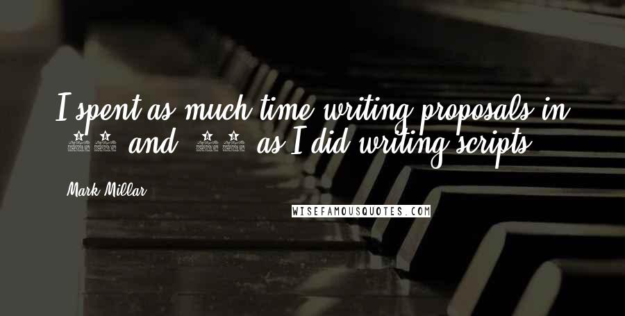 Mark Millar Quotes: I spent as much time writing proposals in '98 and '99 as I did writing scripts.