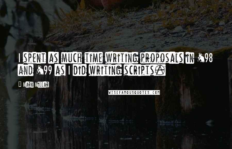 Mark Millar Quotes: I spent as much time writing proposals in '98 and '99 as I did writing scripts.