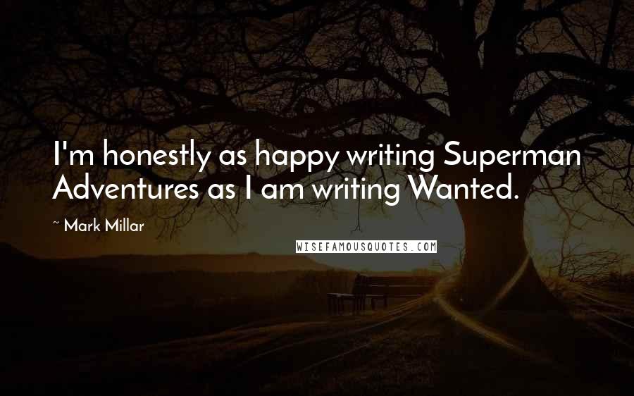 Mark Millar Quotes: I'm honestly as happy writing Superman Adventures as I am writing Wanted.