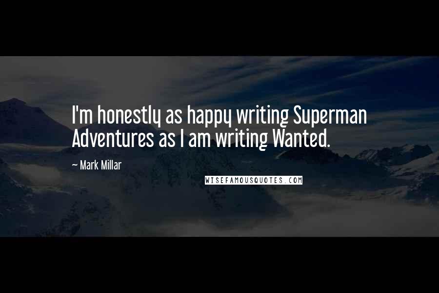 Mark Millar Quotes: I'm honestly as happy writing Superman Adventures as I am writing Wanted.