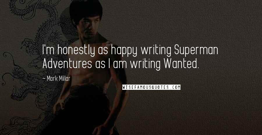 Mark Millar Quotes: I'm honestly as happy writing Superman Adventures as I am writing Wanted.