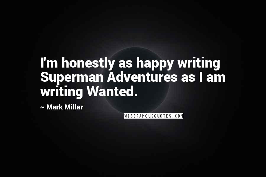 Mark Millar Quotes: I'm honestly as happy writing Superman Adventures as I am writing Wanted.