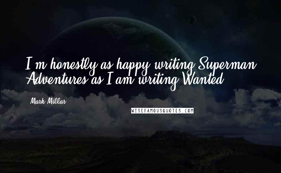 Mark Millar Quotes: I'm honestly as happy writing Superman Adventures as I am writing Wanted.