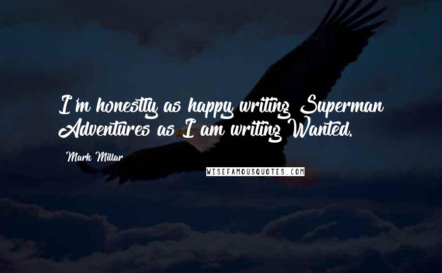Mark Millar Quotes: I'm honestly as happy writing Superman Adventures as I am writing Wanted.