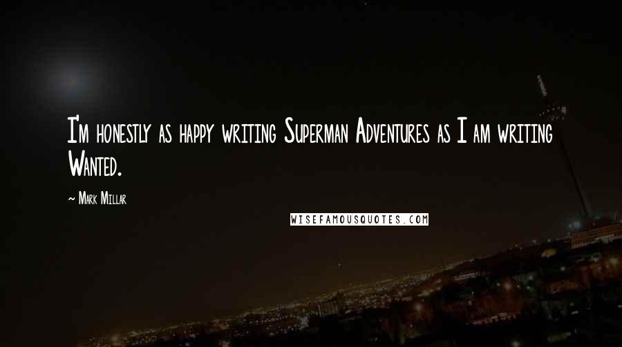 Mark Millar Quotes: I'm honestly as happy writing Superman Adventures as I am writing Wanted.