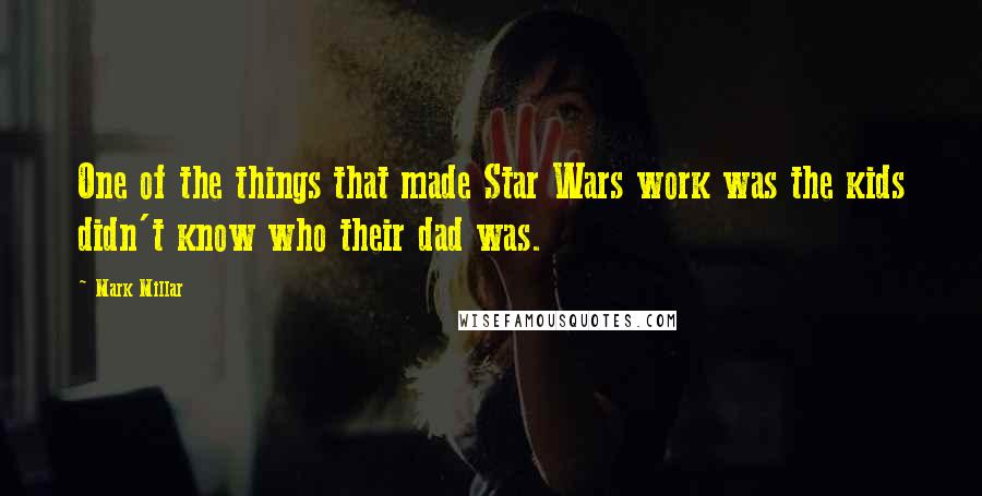 Mark Millar Quotes: One of the things that made Star Wars work was the kids didn't know who their dad was.