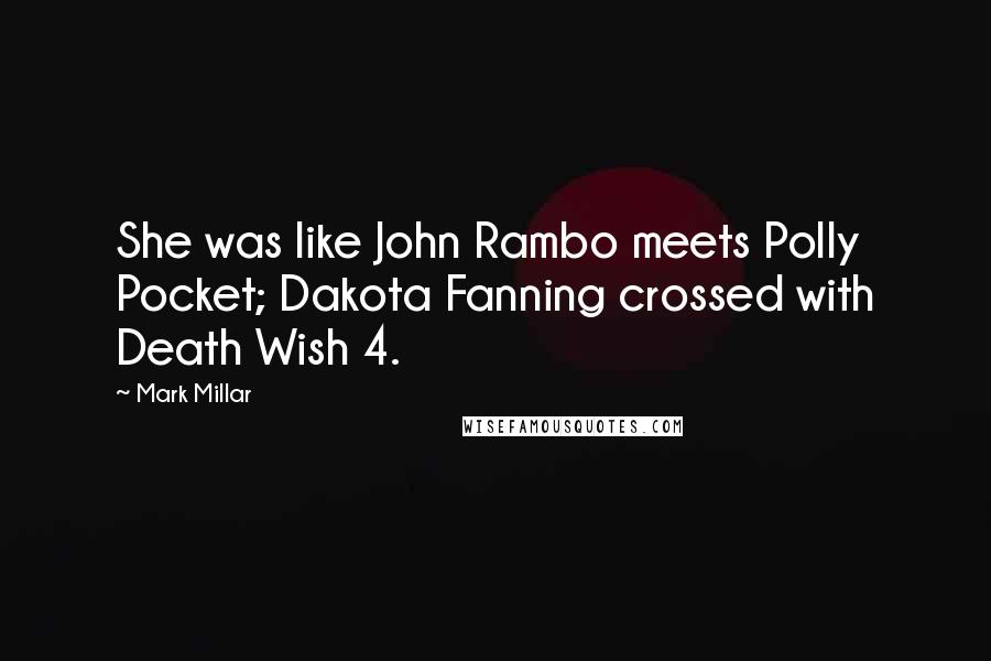 Mark Millar Quotes: She was like John Rambo meets Polly Pocket; Dakota Fanning crossed with Death Wish 4.