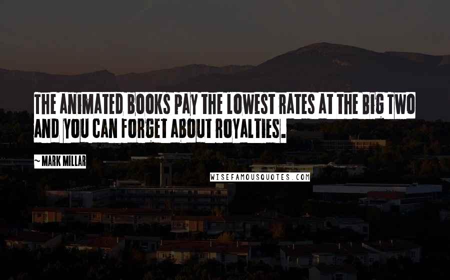 Mark Millar Quotes: The animated books pay the lowest rates at the Big Two and you can forget about royalties.