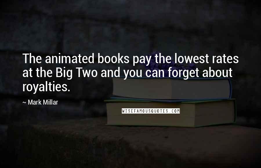 Mark Millar Quotes: The animated books pay the lowest rates at the Big Two and you can forget about royalties.