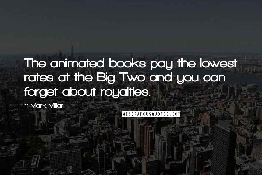 Mark Millar Quotes: The animated books pay the lowest rates at the Big Two and you can forget about royalties.