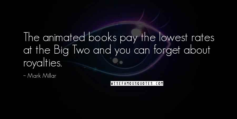 Mark Millar Quotes: The animated books pay the lowest rates at the Big Two and you can forget about royalties.