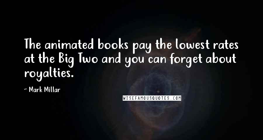 Mark Millar Quotes: The animated books pay the lowest rates at the Big Two and you can forget about royalties.