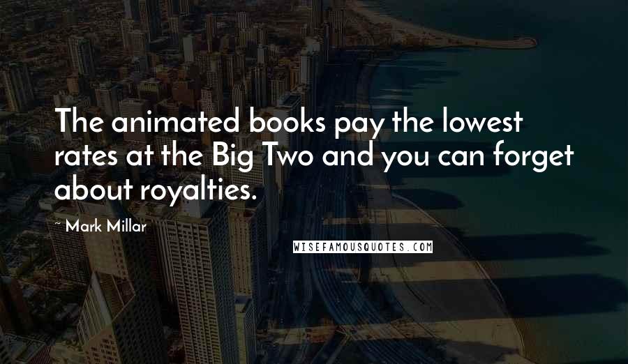 Mark Millar Quotes: The animated books pay the lowest rates at the Big Two and you can forget about royalties.