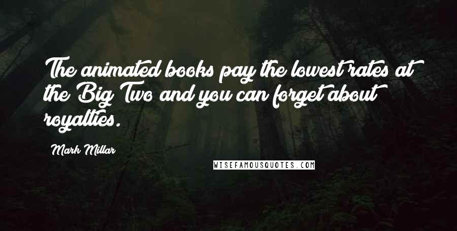 Mark Millar Quotes: The animated books pay the lowest rates at the Big Two and you can forget about royalties.