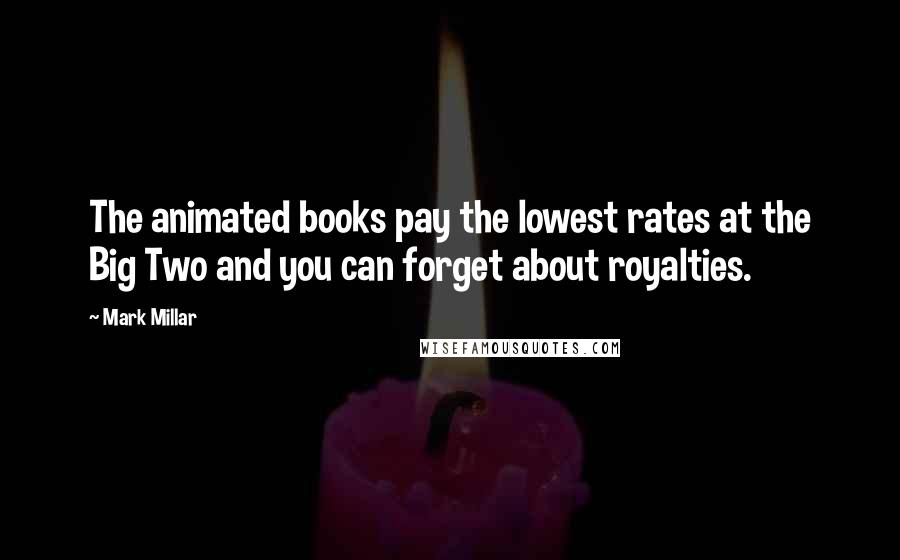 Mark Millar Quotes: The animated books pay the lowest rates at the Big Two and you can forget about royalties.
