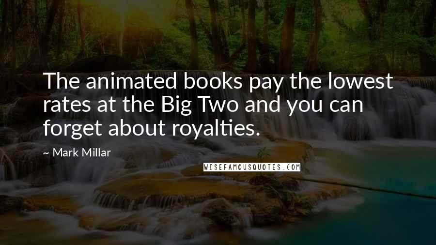 Mark Millar Quotes: The animated books pay the lowest rates at the Big Two and you can forget about royalties.