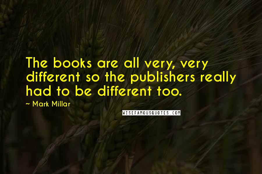 Mark Millar Quotes: The books are all very, very different so the publishers really had to be different too.