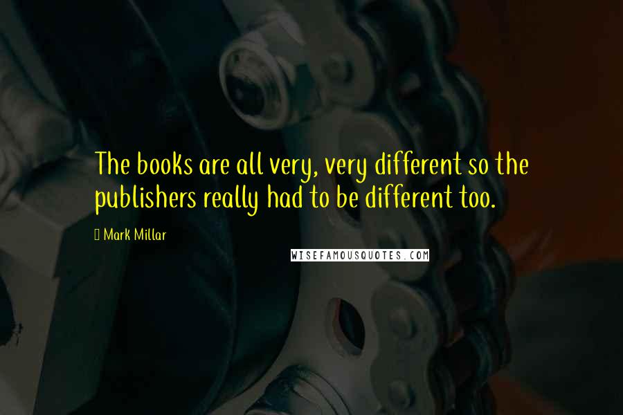 Mark Millar Quotes: The books are all very, very different so the publishers really had to be different too.