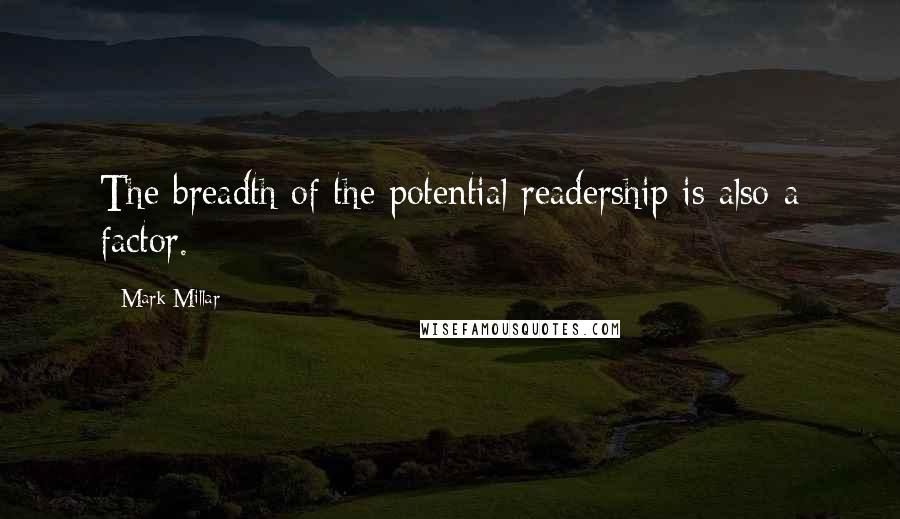 Mark Millar Quotes: The breadth of the potential readership is also a factor.