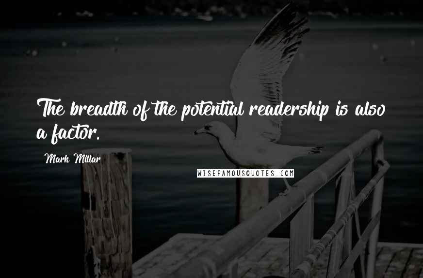 Mark Millar Quotes: The breadth of the potential readership is also a factor.