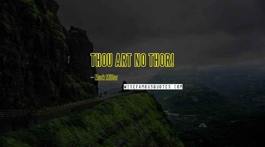 Mark Millar Quotes: THOU ART NO THOR!