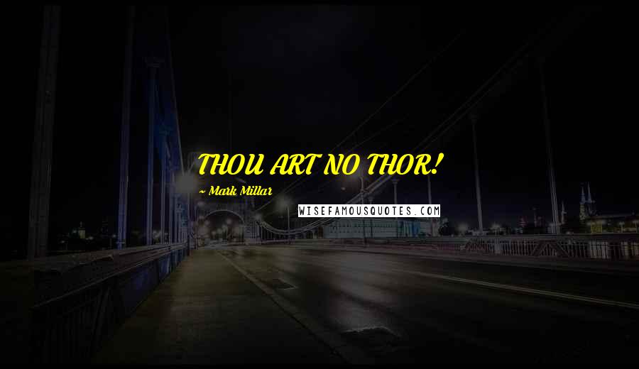 Mark Millar Quotes: THOU ART NO THOR!