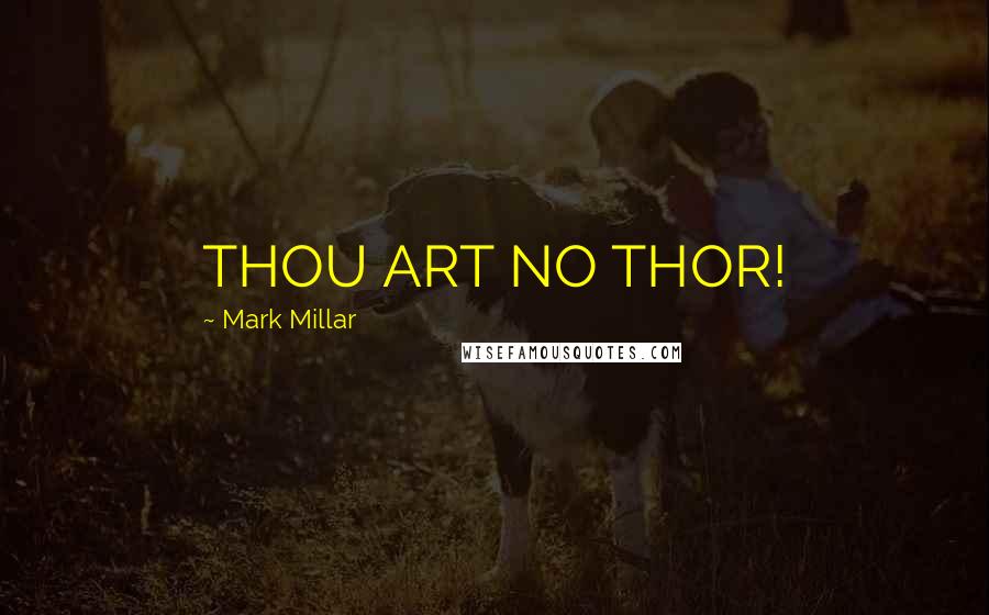 Mark Millar Quotes: THOU ART NO THOR!
