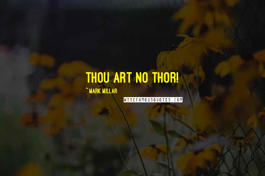 Mark Millar Quotes: THOU ART NO THOR!