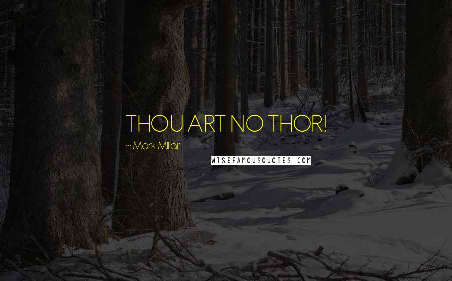 Mark Millar Quotes: THOU ART NO THOR!