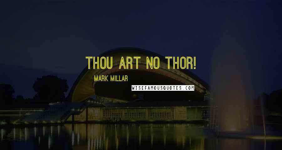 Mark Millar Quotes: THOU ART NO THOR!