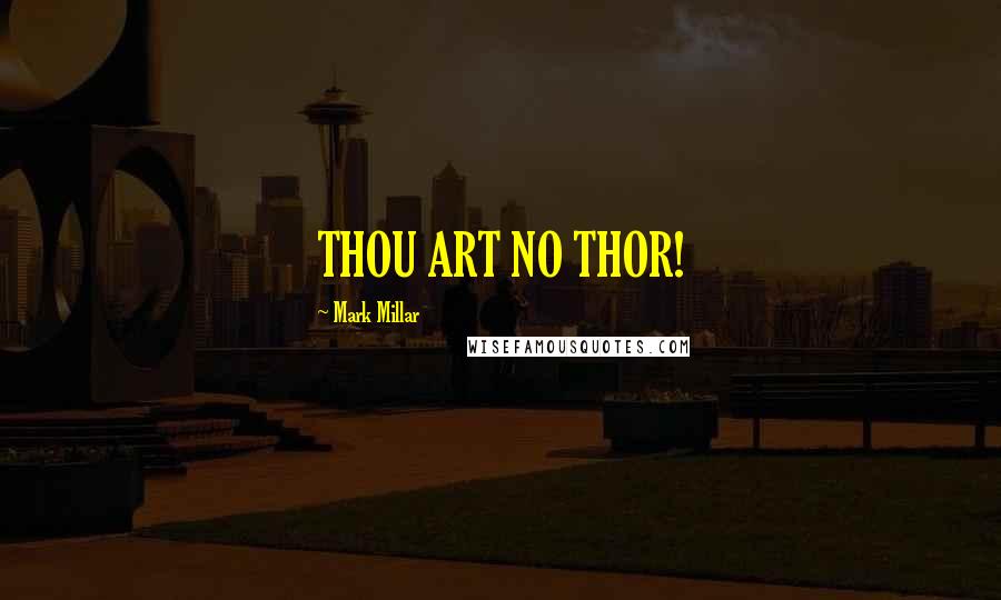 Mark Millar Quotes: THOU ART NO THOR!